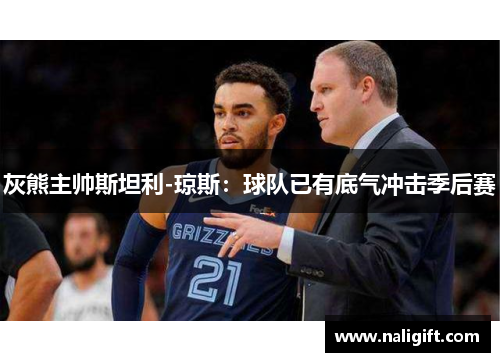 灰熊主帅斯坦利-琼斯：球队已有底气冲击季后赛