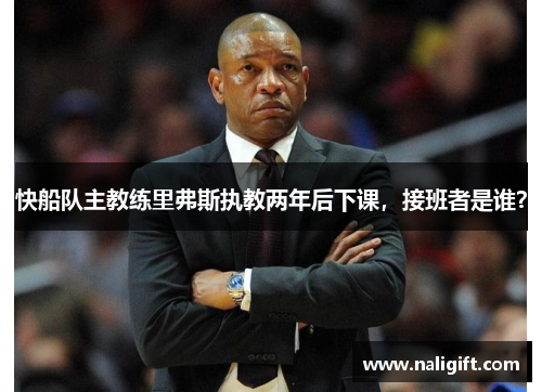 快船队主教练里弗斯执教两年后下课，接班者是谁？