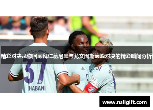 精彩对决录像回顾拜仁慕尼黑与尤文图斯巅峰对决的精彩瞬间分析