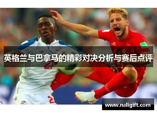 英格兰与巴拿马的精彩对决分析与赛后点评