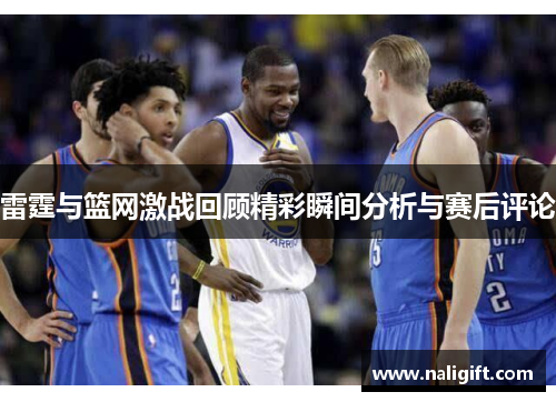 雷霆与篮网激战回顾精彩瞬间分析与赛后评论